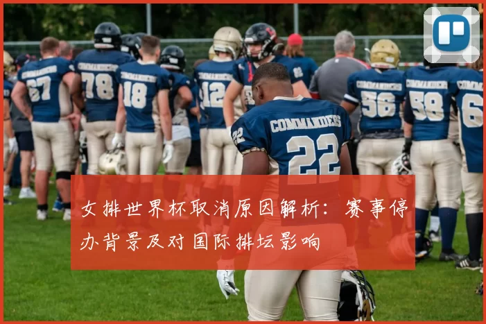 女排世界杯取消原因解析：赛事停办背景及对国际排坛影响