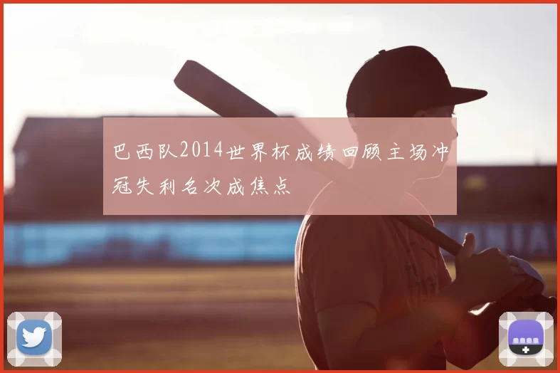 巴西队2014世界杯成绩回顾主场冲冠失利名次成焦点