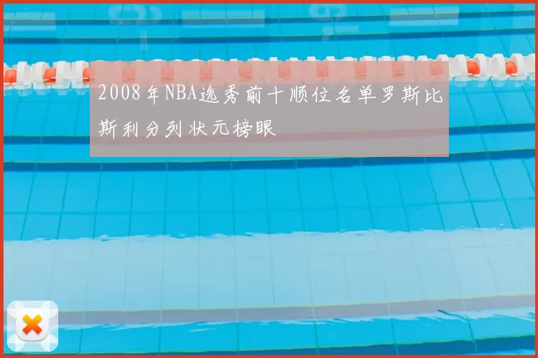 2008年NBA选秀前十顺位名单罗斯比斯利分列状元榜眼