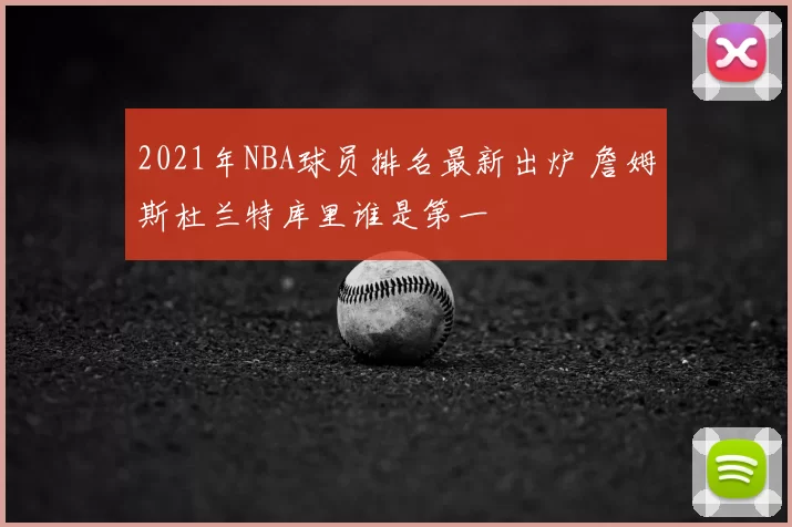 2021年NBA球员排名最新出炉 詹姆斯杜兰特库里谁是第一