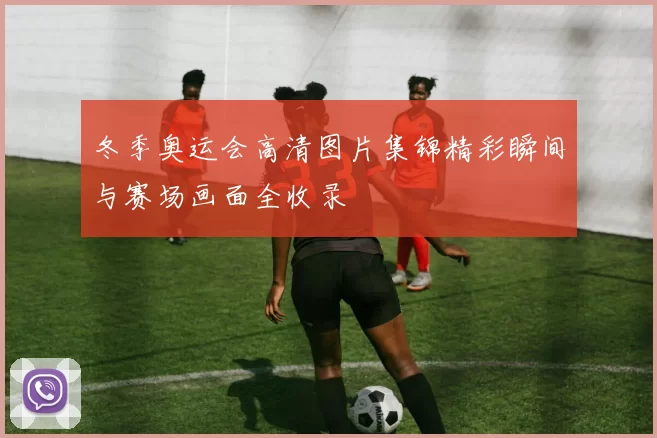 冬季奥运会高清图片集锦精彩瞬间与赛场画面全收录