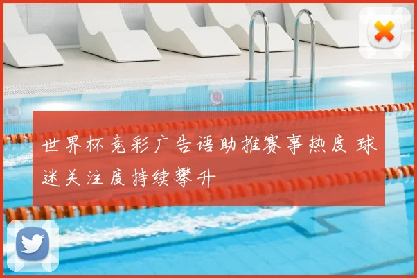 世界杯竞彩广告语助推赛事热度 球迷关注度持续攀升